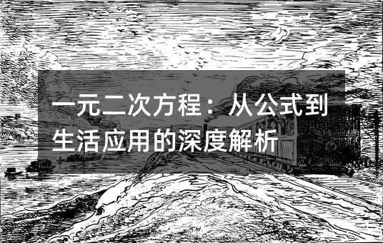 一元二次方程:从公式到生活应用的深度解析