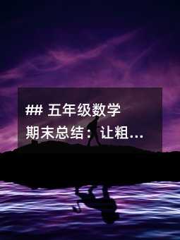 ## 五年级数学期末总结:让粗心成为成长的阶梯