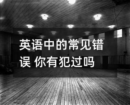英语中的常见错误 你有犯过吗